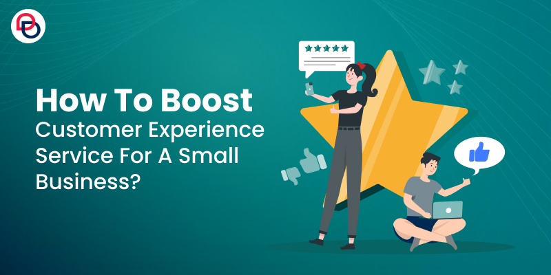 How To Boost Customer Experience Service For A Small Business?